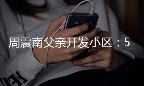 多题南父5年亲开区量问周震没房发小产证处质